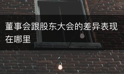 董事会跟股东大会的差异表现在哪里