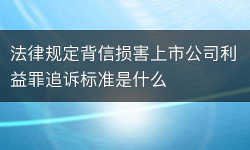 法律规定背信损害上市公司利益罪追诉标准是什么