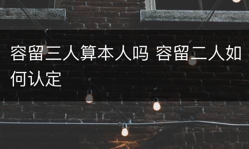 容留三人算本人吗 容留二人如何认定