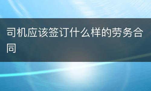 司机应该签订什么样的劳务合同