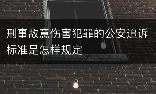 刑事故意伤害犯罪的公安追诉标准是怎样规定