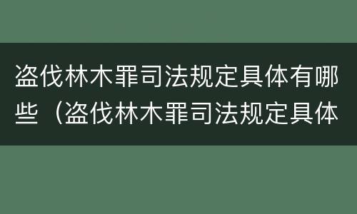 盗伐林木罪司法规定具体有哪些（盗伐林木罪司法规定具体有哪些行为）