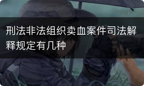 刑法非法组织卖血案件司法解释规定有几种