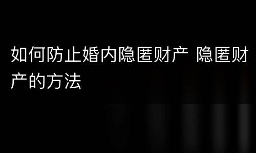 如何防止婚内隐匿财产 隐匿财产的方法