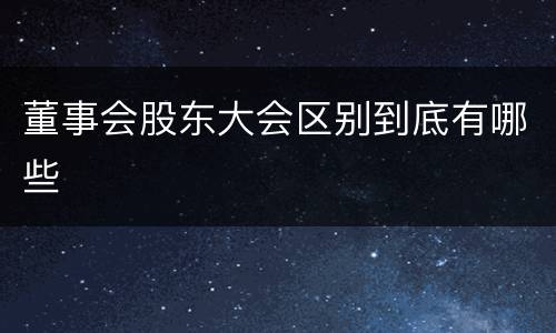 董事会股东大会区别到底有哪些