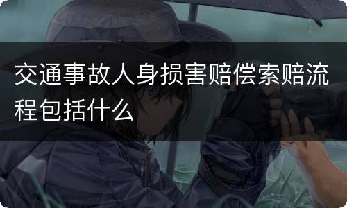 交通事故人身损害赔偿索赔流程包括什么