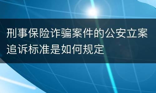 刑事保险诈骗案件的公安立案追诉标准是如何规定