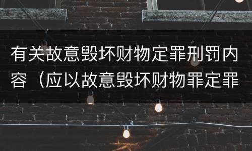 有关故意毁坏财物定罪刑罚内容（应以故意毁坏财物罪定罪处罚）