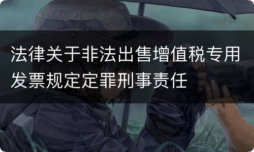 法律关于非法出售增值税专用发票规定定罪刑事责任