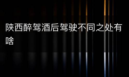 陕西醉驾酒后驾驶不同之处有啥
