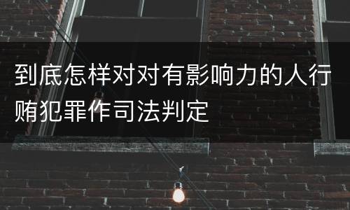 到底怎样对对有影响力的人行贿犯罪作司法判定