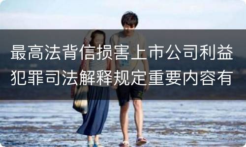 最高法背信损害上市公司利益犯罪司法解释规定重要内容有哪些