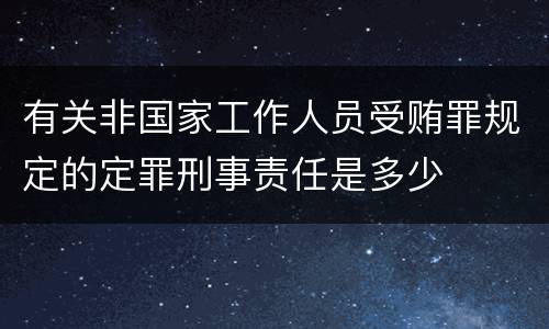 有关非国家工作人员受贿罪规定的定罪刑事责任是多少