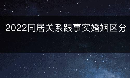 2022同居关系跟事实婚姻区分