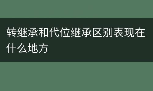 转继承和代位继承区别表现在什么地方