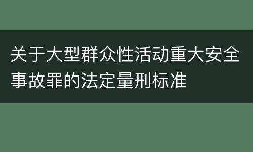 关于大型群众性活动重大安全事故罪的法定量刑标准