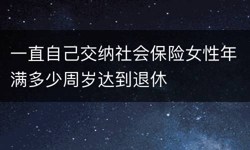 一直自己交纳社会保险女性年满多少周岁达到退休
