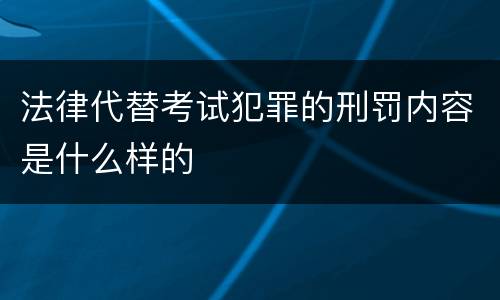 法律代替考试犯罪的刑罚内容是什么样的