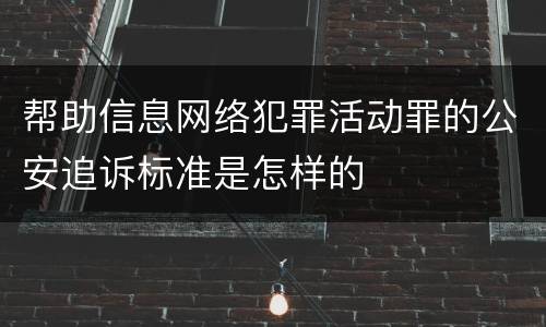 帮助信息网络犯罪活动罪的公安追诉标准是怎样的