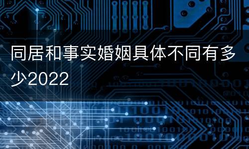 同居和事实婚姻具体不同有多少2022