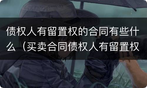 债权人有留置权的合同有些什么（买卖合同债权人有留置权）
