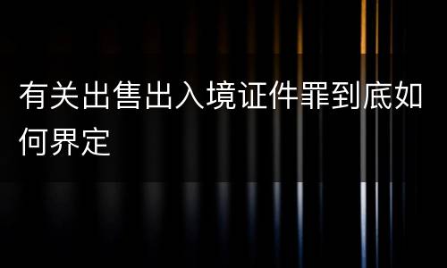 有关出售出入境证件罪到底如何界定
