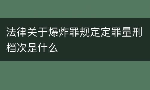 法律关于爆炸罪规定定罪量刑档次是什么