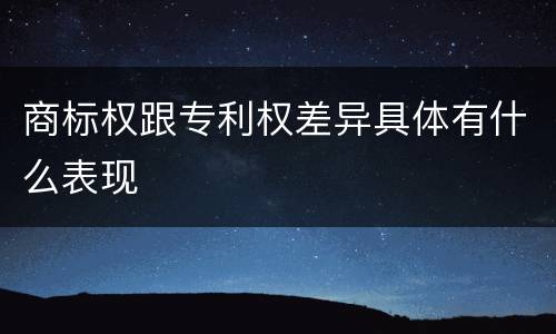 商标权跟专利权差异具体有什么表现