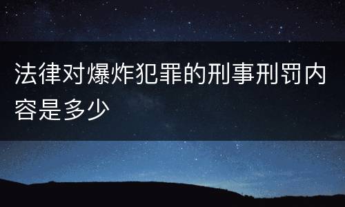 法律对爆炸犯罪的刑事刑罚内容是多少