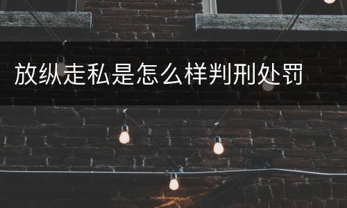 放纵走私是怎么样判刑处罚