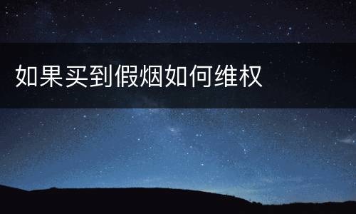 如果买到假烟如何维权