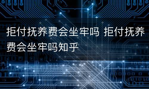 拒付抚养费会坐牢吗 拒付抚养费会坐牢吗知乎