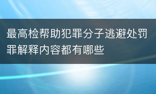 最高检帮助犯罪分子逃避处罚罪解释内容都有哪些