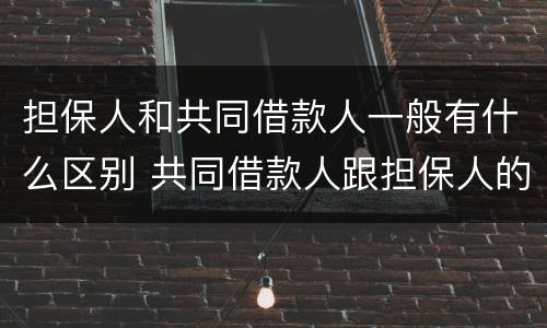 担保人和共同借款人一般有什么区别 共同借款人跟担保人的区别