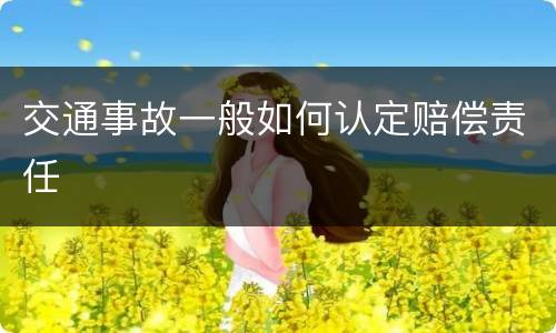 交通事故一般如何认定赔偿责任
