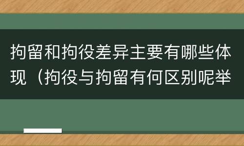 拘留和拘役差异主要有哪些体现（拘役与拘留有何区别呢举例说明）