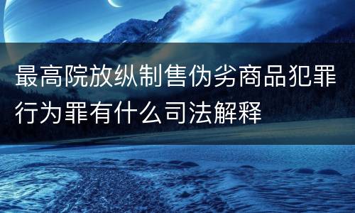 最高院放纵制售伪劣商品犯罪行为罪有什么司法解释