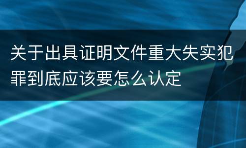 关于出具证明文件重大失实犯罪到底应该要怎么认定