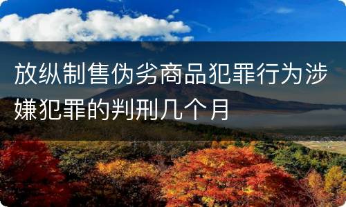 放纵制售伪劣商品犯罪行为涉嫌犯罪的判刑几个月