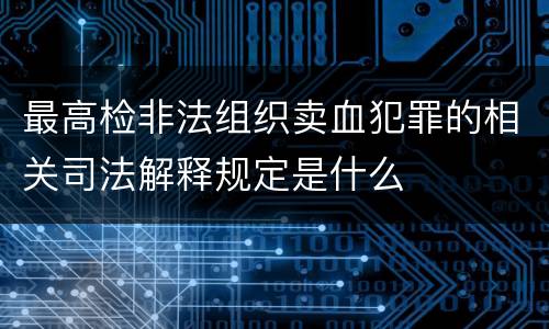 最高检非法组织卖血犯罪的相关司法解释规定是什么