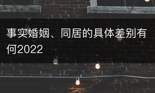 事实婚姻、同居的具体差别有何2022