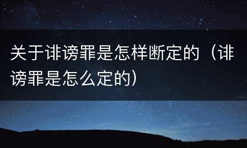 关于诽谤罪是怎样断定的（诽谤罪是怎么定的）