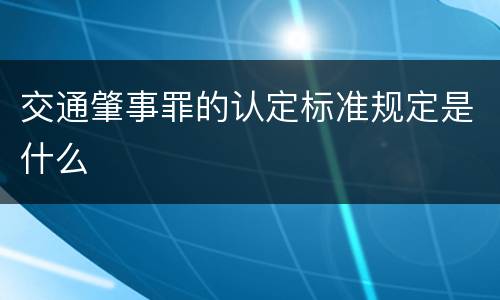 交通肇事罪的认定标准规定是什么