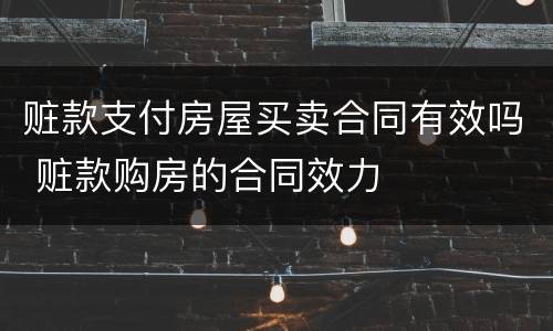 赃款支付房屋买卖合同有效吗 赃款购房的合同效力