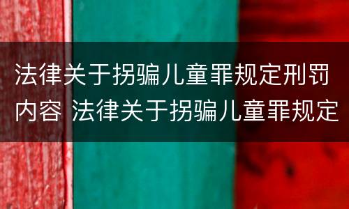 法律关于拐骗儿童罪规定刑罚内容 法律关于拐骗儿童罪规定刑罚内容有哪些