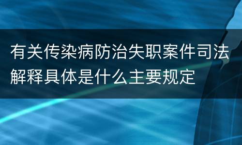 有关传染病防治失职案件司法解释具体是什么主要规定