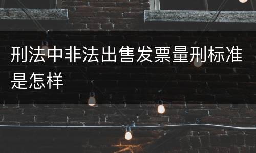 刑法中非法出售发票量刑标准是怎样