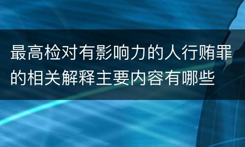 最高检对有影响力的人行贿罪的相关解释主要内容有哪些