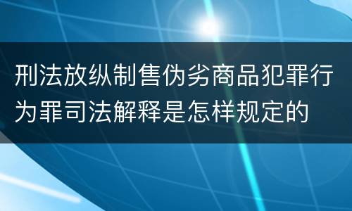 刑法放纵制售伪劣商品犯罪行为罪司法解释是怎样规定的