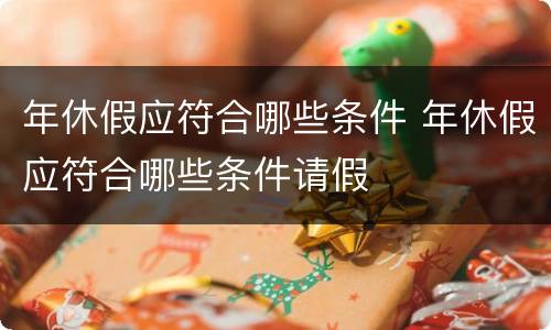 年休假应符合哪些条件 年休假应符合哪些条件请假